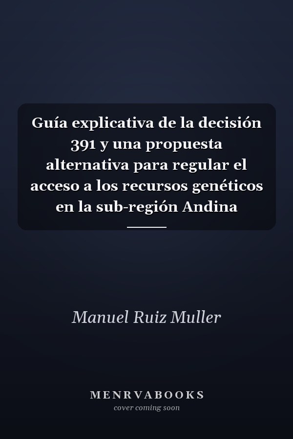 Guía explicativa de la decisión 391 y una propuesta alternativa para regular el acceso a los recursos genéticos en la sub-región Andina