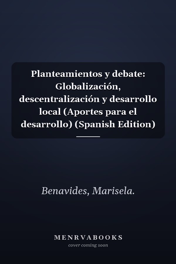 Planteamientos y debate: Globalización, descentralización y desarrollo local (Aportes para el desarrollo) (Spanish Edition)