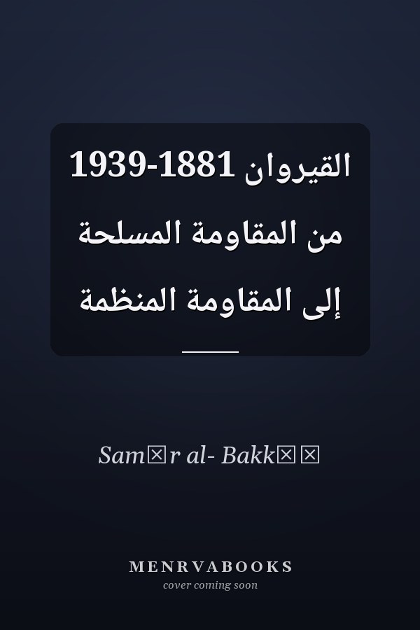 القيروان 1881-1939 من المقاومة المسلّحة إلى المقاومة المنظّمة