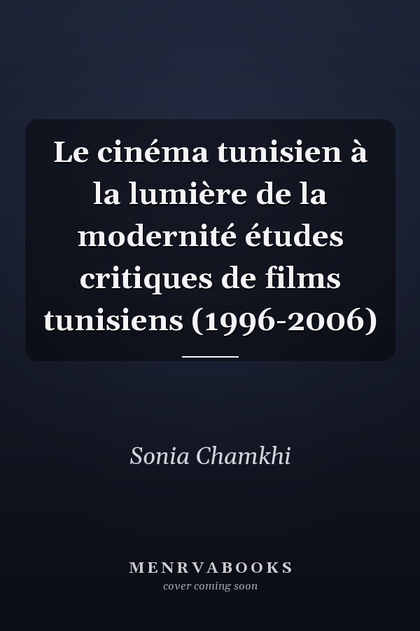 Le cinéma tunisien à la lumière de la modernité études critiques de films tunisiens (1996-2006)