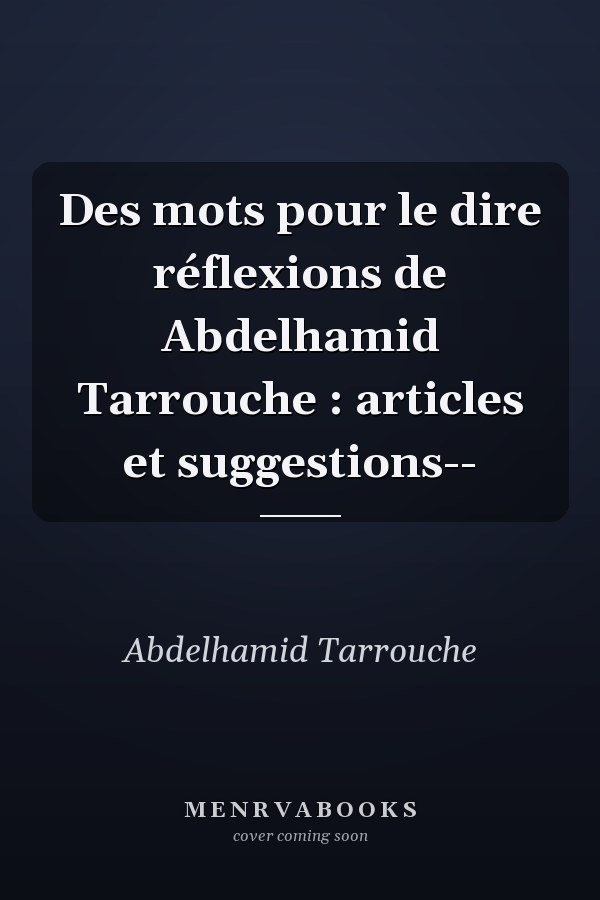 Des mots pour le dire réflexions de Abdelhamid Tarrouche : articles et suggestions--