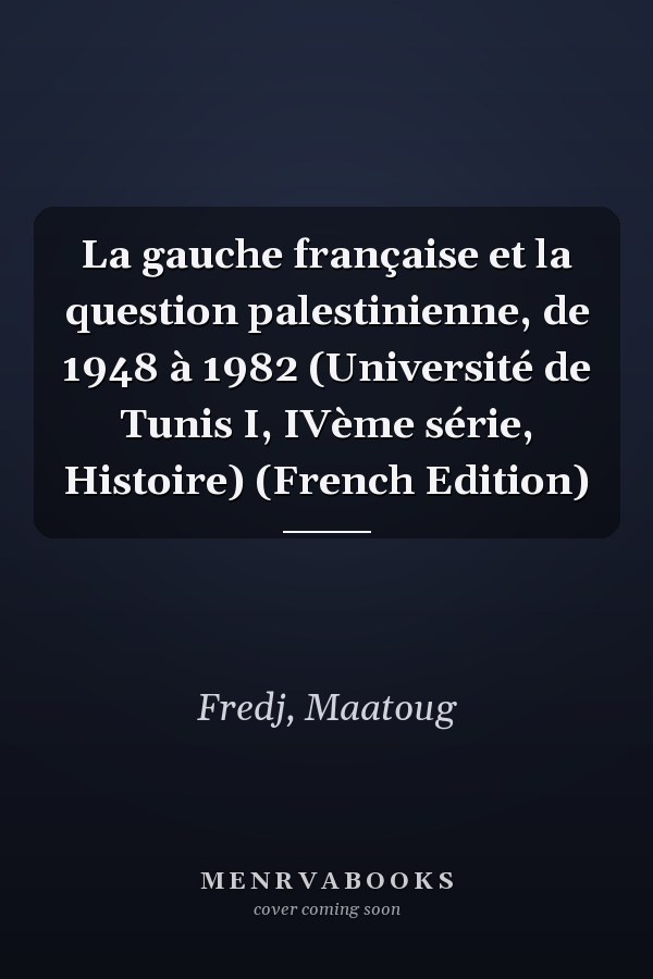 La gauche française et la question palestinienne, de 1948 à 1982 (Université de Tunis I, IVème série, Histoire) (French Edition)