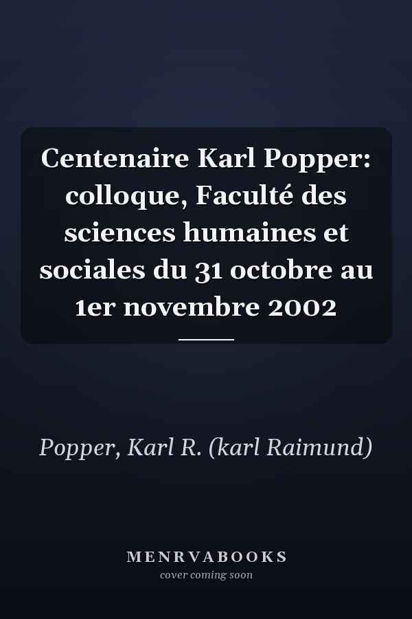 Centenaire Karl Popper: colloque, Faculté des sciences humaines et sociales du 31 octobre au 1er novembre 2002