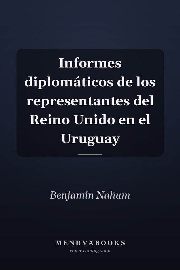 Informes diplomáticos de los representantes del Reino Unido en el Uruguay
