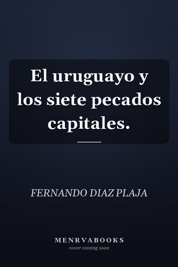 El uruguayo y los siete pecados capitales.