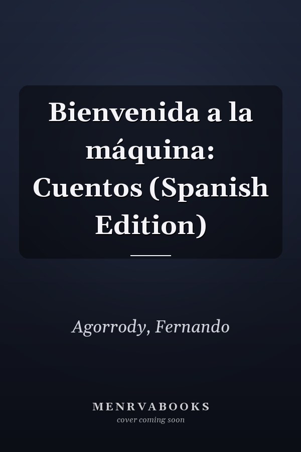 Bienvenida a la máquina: Cuentos (Spanish Edition)