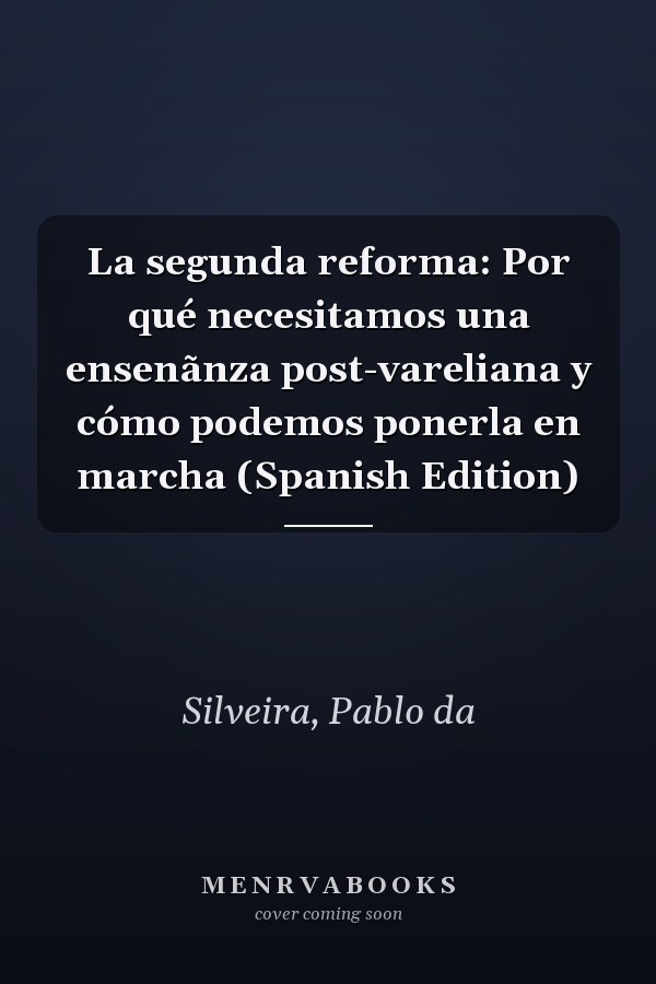 La segunda reforma: Por qué necesitamos una ensenãnza post-vareliana y cómo podemos ponerla en marcha (Spanish Edition)