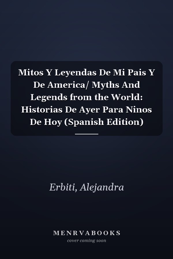 Mitos Y Leyendas De Mi Pais Y De America/ Myths And Legends from the World: Historias De Ayer Para Ninos De Hoy (Spanish Edition)
