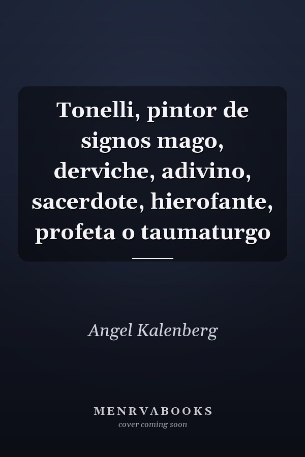Tonelli, pintor de signos mago, derviche, adivino, sacerdote, hierofante, profeta o taumaturgo