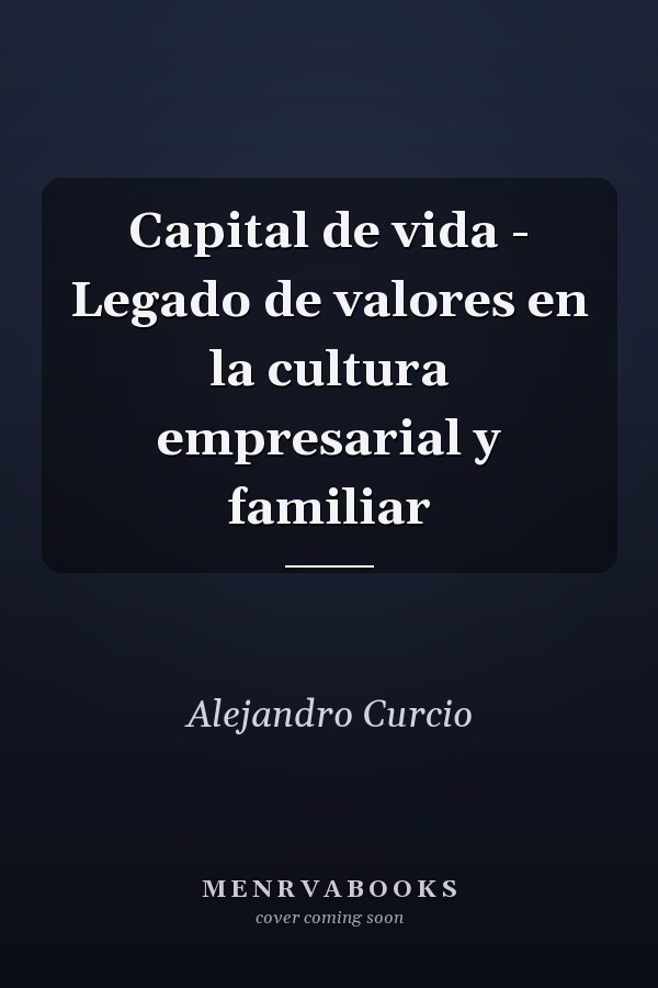 Capital de vida - Legado de valores en la cultura empresarial y familiar