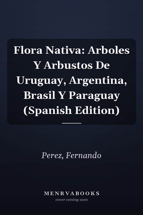 Flora Nativa: Arboles Y Arbustos De Uruguay, Argentina, Brasil Y Paraguay (Spanish Edition)