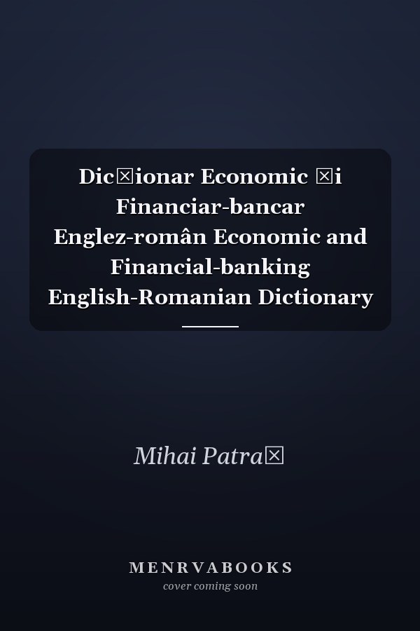 Dicţionar Economic Şi Financiar-bancar Englez-român Economic and Financial-banking English-Romanian Dictionary
