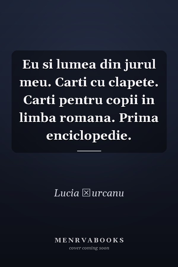 Eu si lumea din jurul meu. Carti cu clapete. Carti pentru copii in limba romana. Prima enciclopedie.