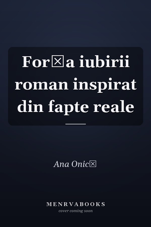 Forța iubirii roman inspirat din fapte reale