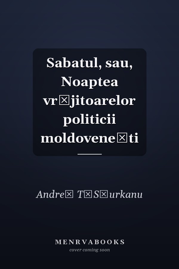 Sabatul, sau, Noaptea vrăjitoarelor politicii moldovenești