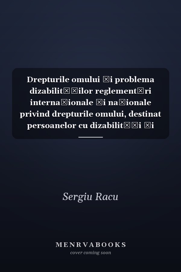 Drepturile omului și problema dizabilităților reglementări internaționale și naționale privind drepturile omului, destinat persoanelor cu dizabilități și familiilor acestora : ghid