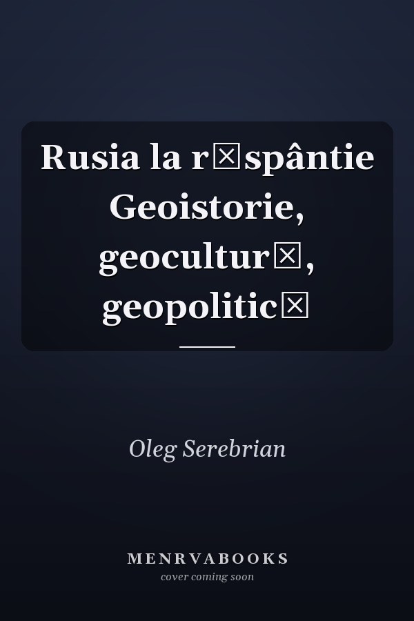 Rusia la răspântie Geoistorie, geocultură, geopolitică