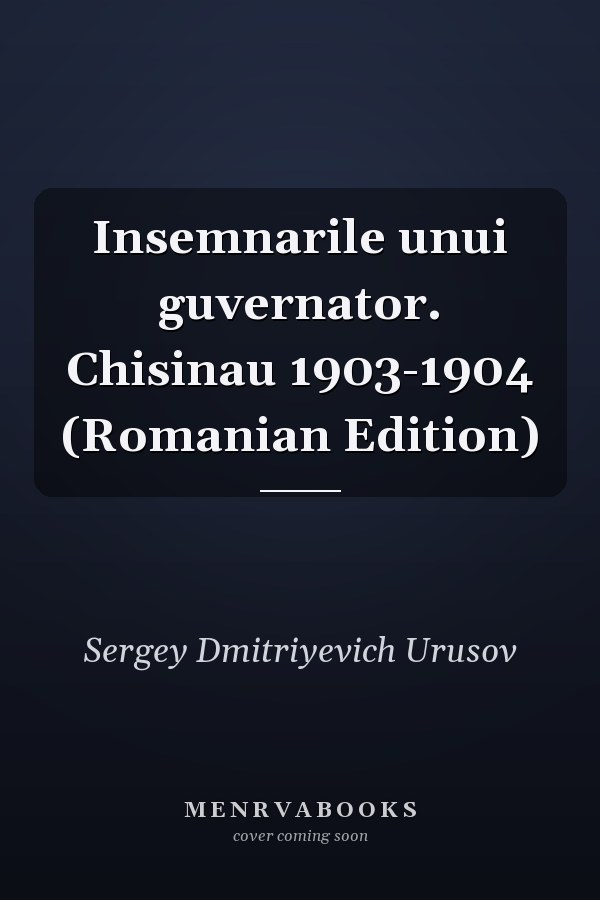Insemnarile unui guvernator. Chisinau 1903-1904 (Romanian Edition)