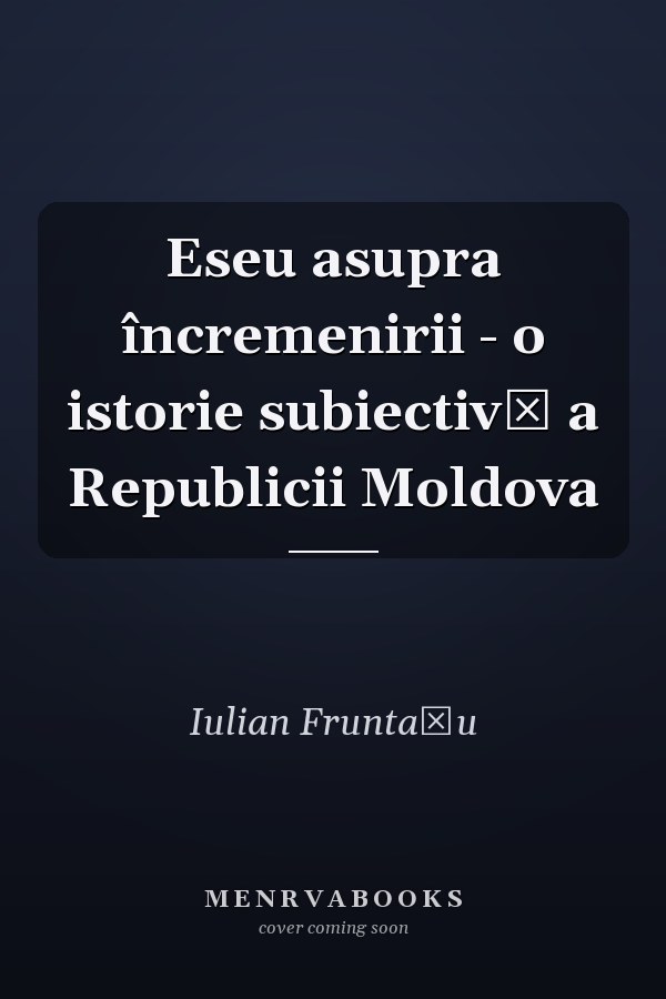 Eseu asupra încremenirii - o istorie subiectivă a Republicii Moldova