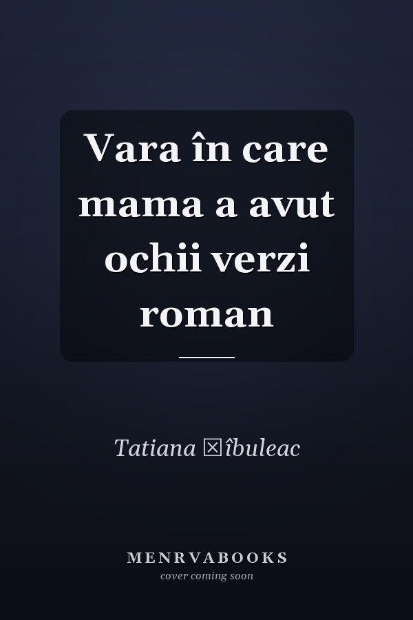 Vara în care mama a avut ochii verzi roman
