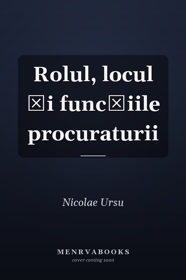 Rolul, locul și funcțiile procuraturii
