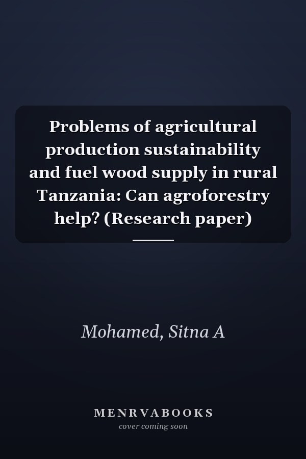 Problems of agricultural production sustainability and fuel wood supply in rural Tanzania: Can agroforestry help? (Research paper)