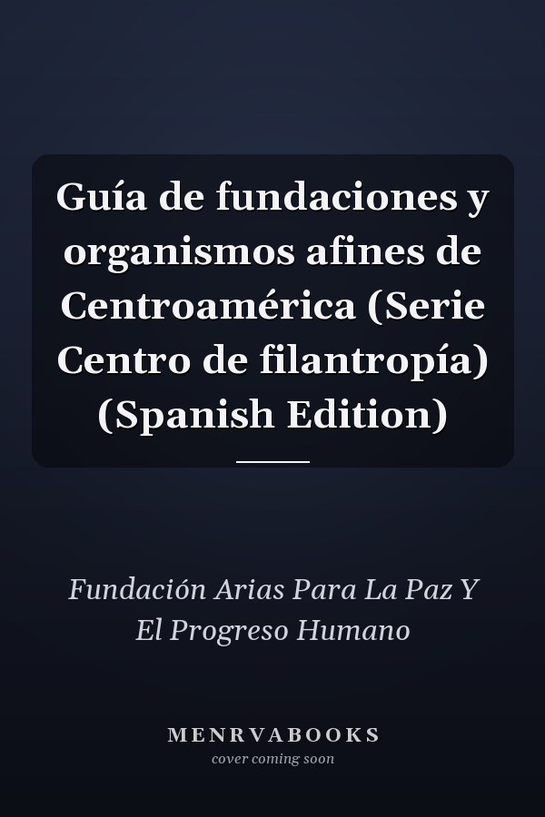 Guía de fundaciones y organismos afines de Centroamérica (Serie Centro de filantropía) (Spanish Edition)