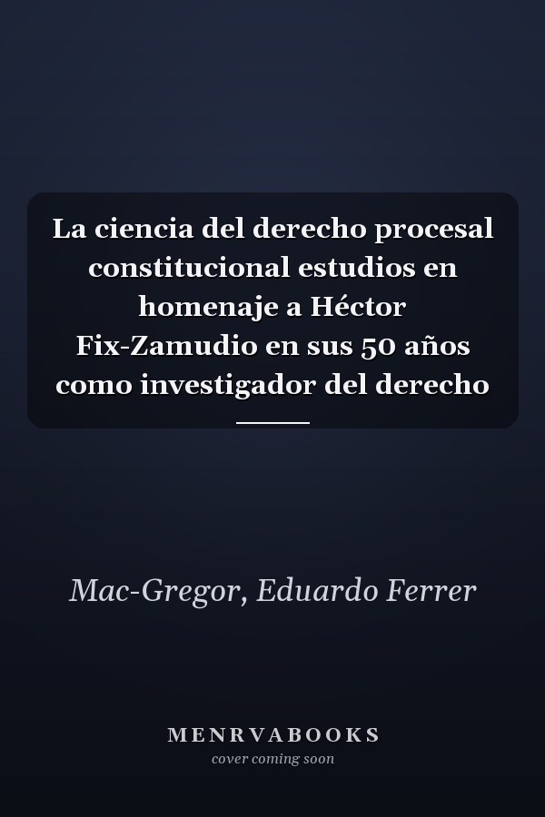 La ciencia del derecho procesal constitucional estudios en homenaje a Héctor Fix-Zamudio en sus 50 años como investigador del derecho