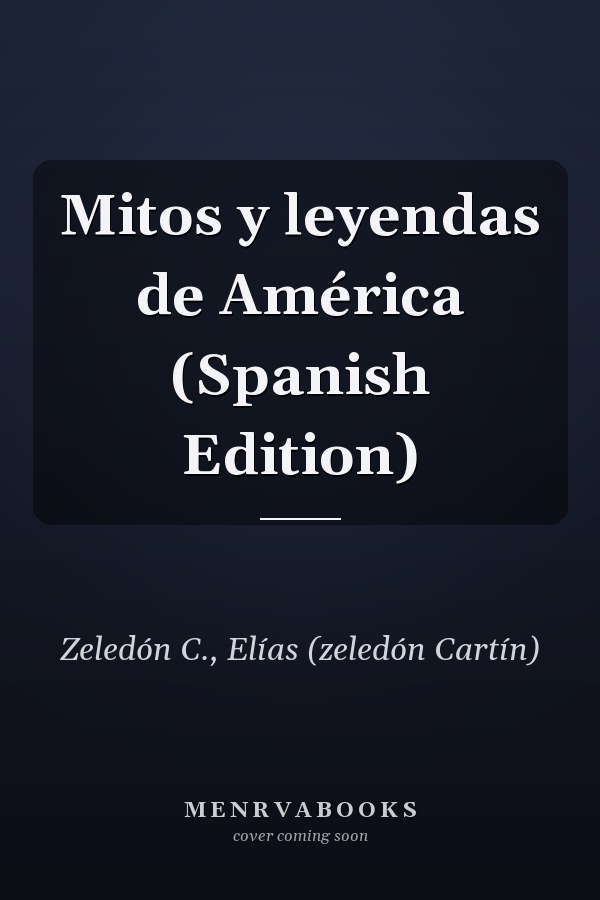 Mitos y leyendas de América (Spanish Edition)