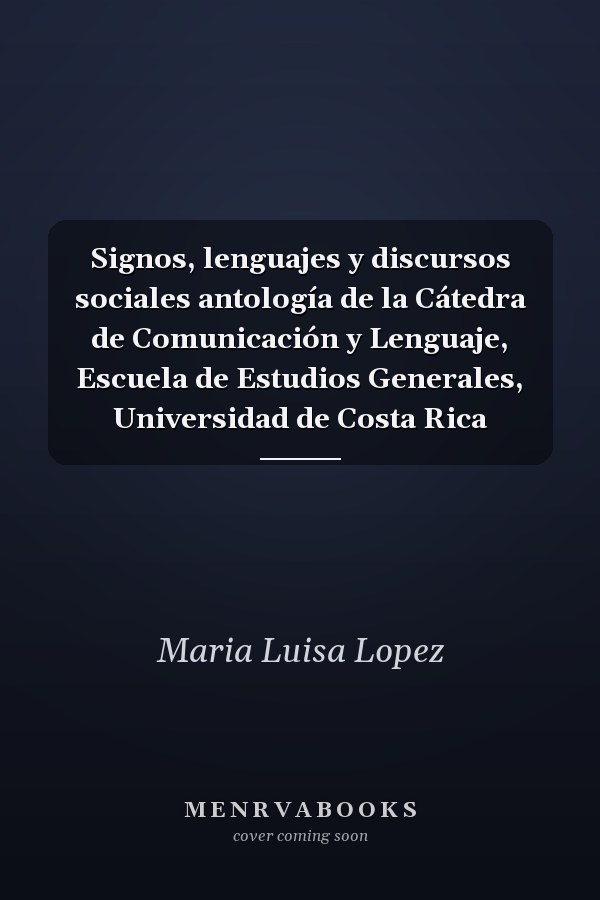 Signos, lenguajes y discursos sociales antología de la Cátedra de Comunicación y Lenguaje, Escuela de Estudios Generales, Universidad de Costa Rica