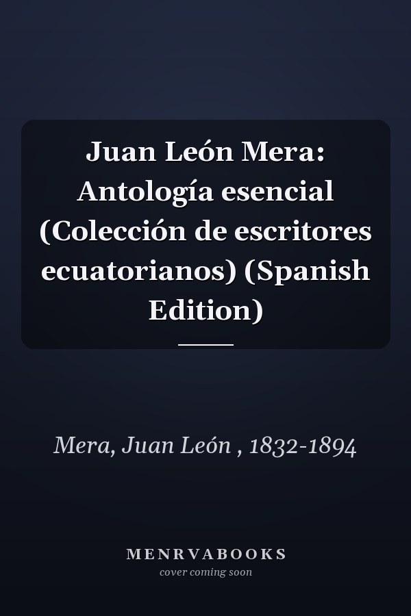 Juan León Mera: Antología esencial (Colección de escritores ecuatorianos) (Spanish Edition)