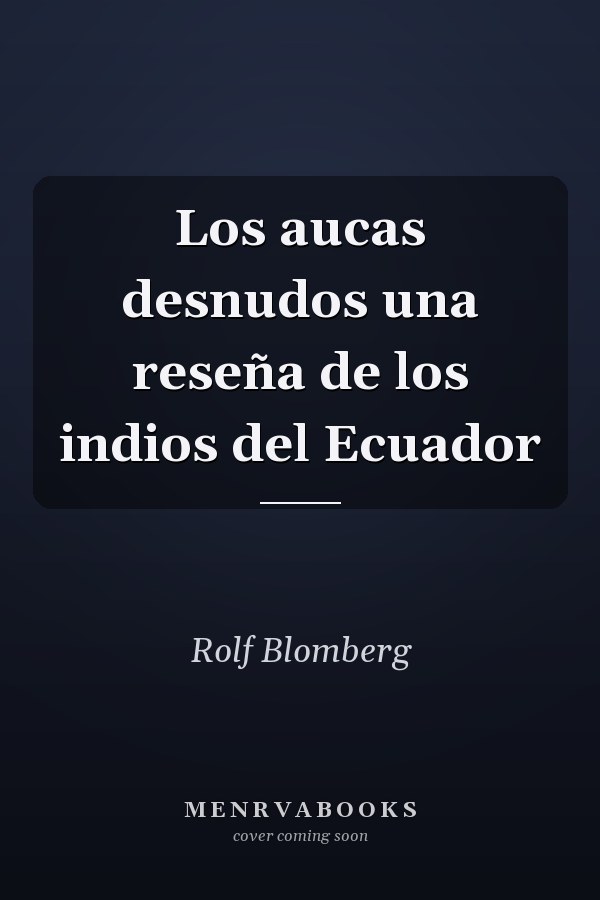 Los aucas desnudos una reseña de los indios del Ecuador