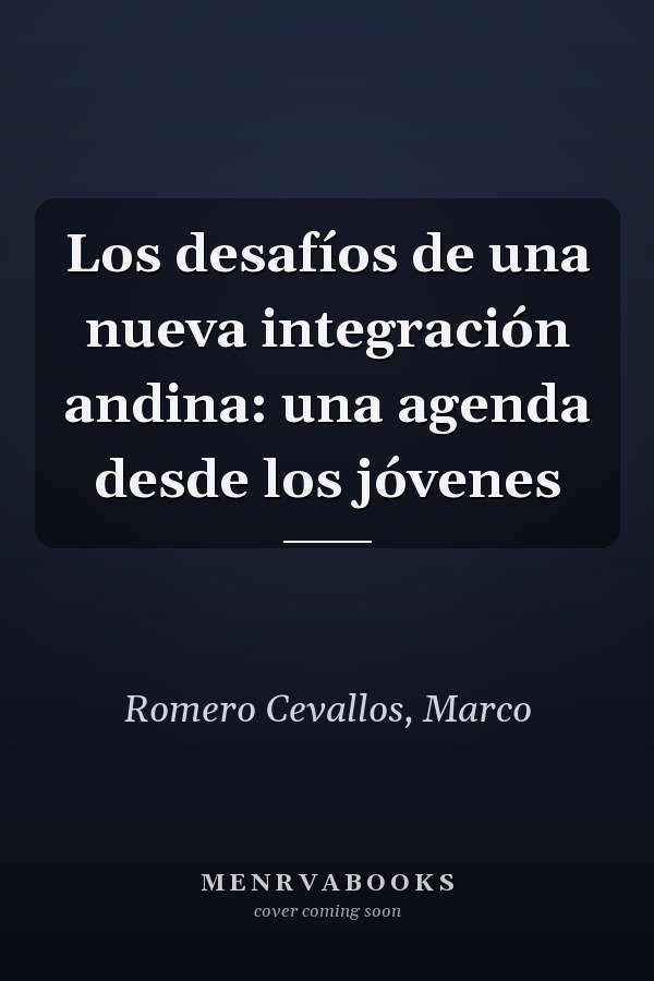 Los desafíos de una nueva integración andina: una agenda desde los jóvenes