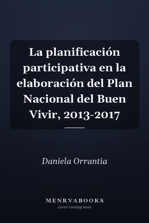 La planificación participativa en la elaboración del Plan Nacional del Buen Vivir, 2013-2017