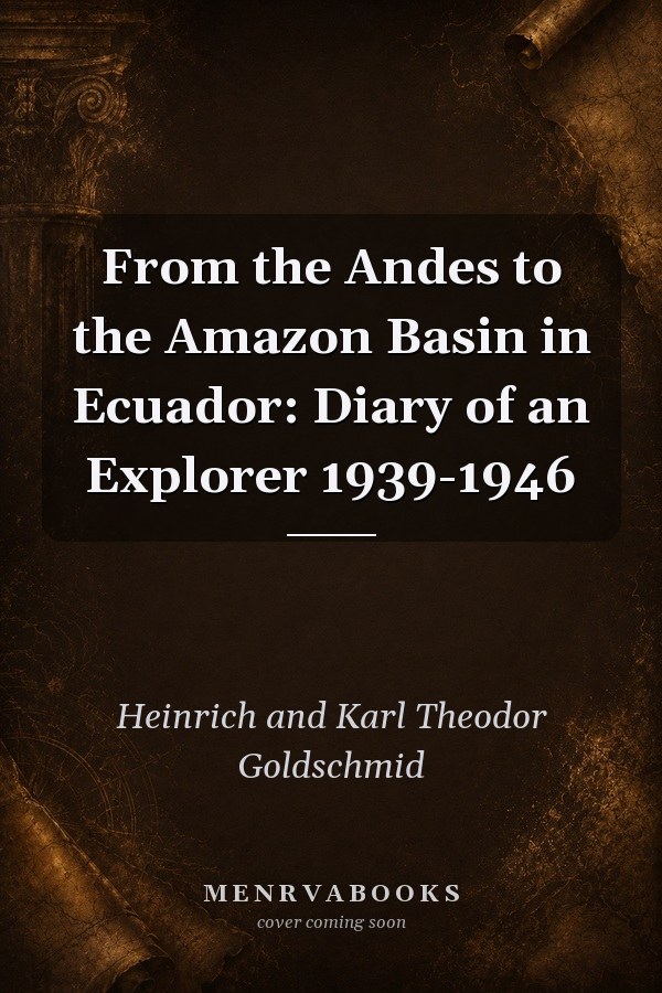 From the Andes to the Amazon Basin in Ecuador: Diary of an Explorer 1939-1946
