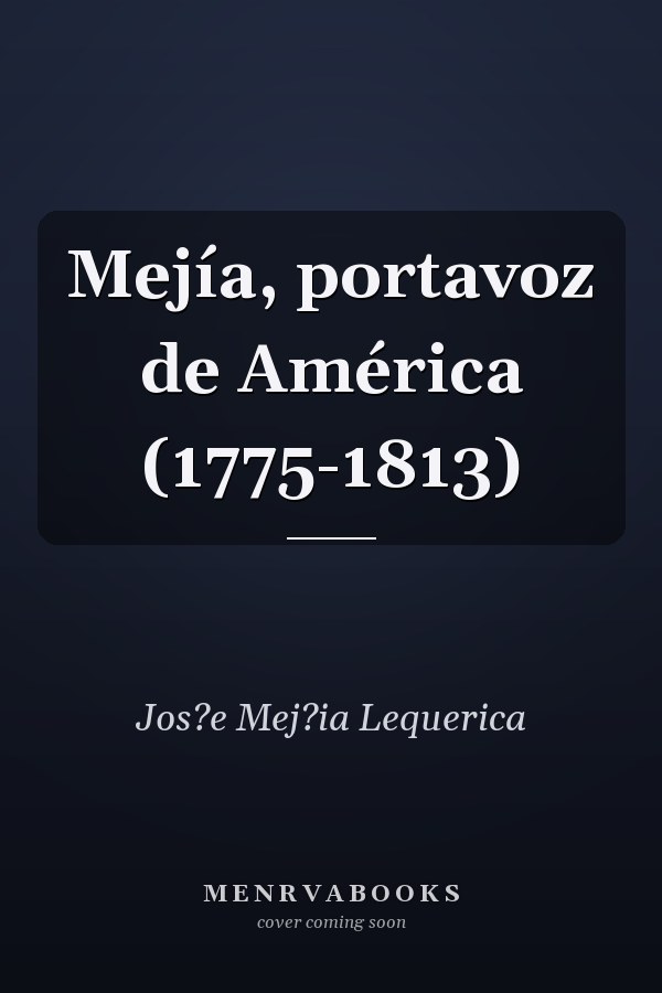 Mejía, portavoz de América (1775-1813)