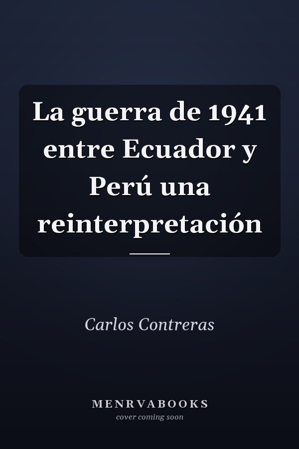 La guerra de 1941 entre Ecuador y Perú una reinterpretación