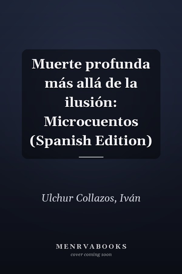 Muerte profunda más allá de la ilusión: Microcuentos (Spanish Edition)