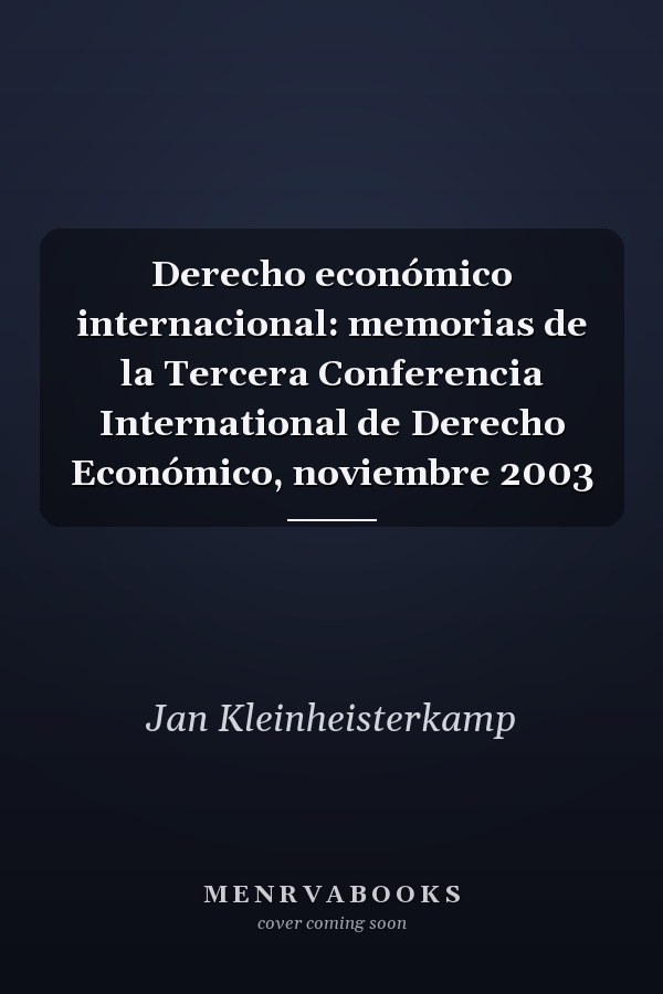 Derecho económico internacional: memorias de la Tercera Conferencia International de Derecho Económico, noviembre 2003