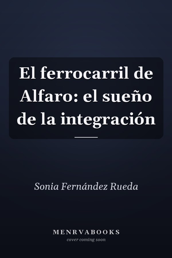 El ferrocarril de Alfaro: el sueño de la integración