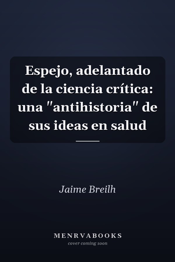 Espejo, adelantado de la ciencia crítica: una "antihistoria" de sus ideas en salud