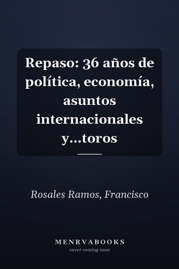 Repaso: 36 años de política, economía, asuntos internacionales y...toros