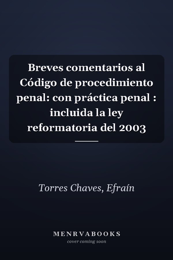 Breves comentarios al Código de procedimiento penal: con práctica penal : incluida la ley reformatoria del 2003