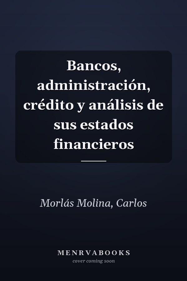 Bancos, administración, crédito y análisis de sus estados financieros