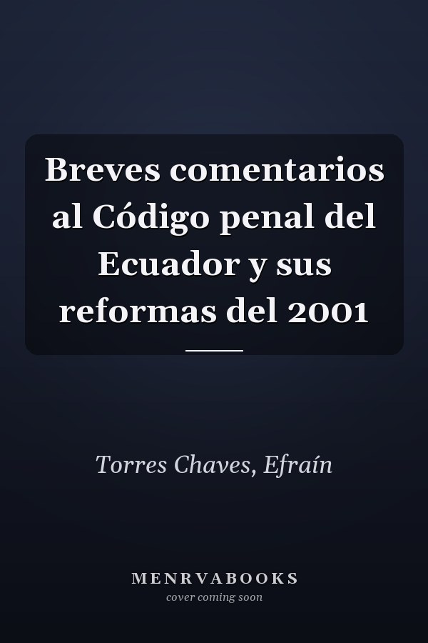 Breves comentarios al Código penal del Ecuador y sus reformas del 2001