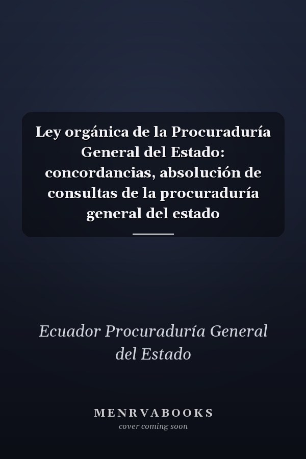 Ley orgánica de la Procuraduría General del Estado: concordancias, absolución de consultas de la procuraduría general del estado
