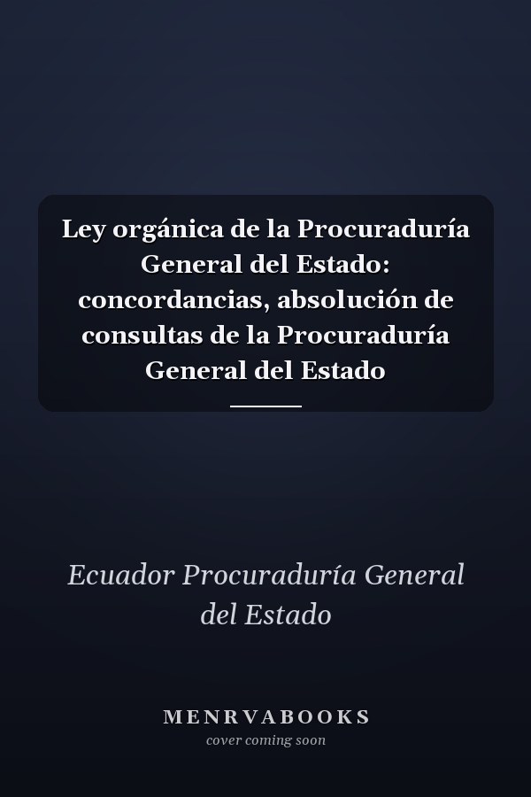 Ley orgánica de la Procuraduría General del Estado: concordancias, absolución de consultas de la Procuraduría General del Estado