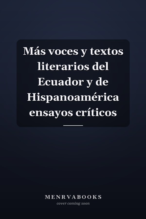 Más voces y textos literarios del Ecuador y de Hispanoamérica ensayos críticos