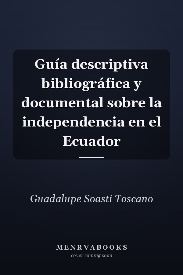 Guía descriptiva bibliográfica y documental sobre la independencia en el Ecuador