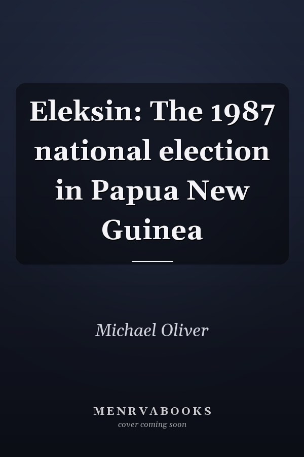 Eleksin: The 1987 national election in Papua New Guinea